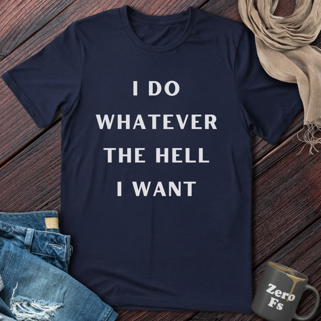 Whatever The Hell I Want | T-Shirt
