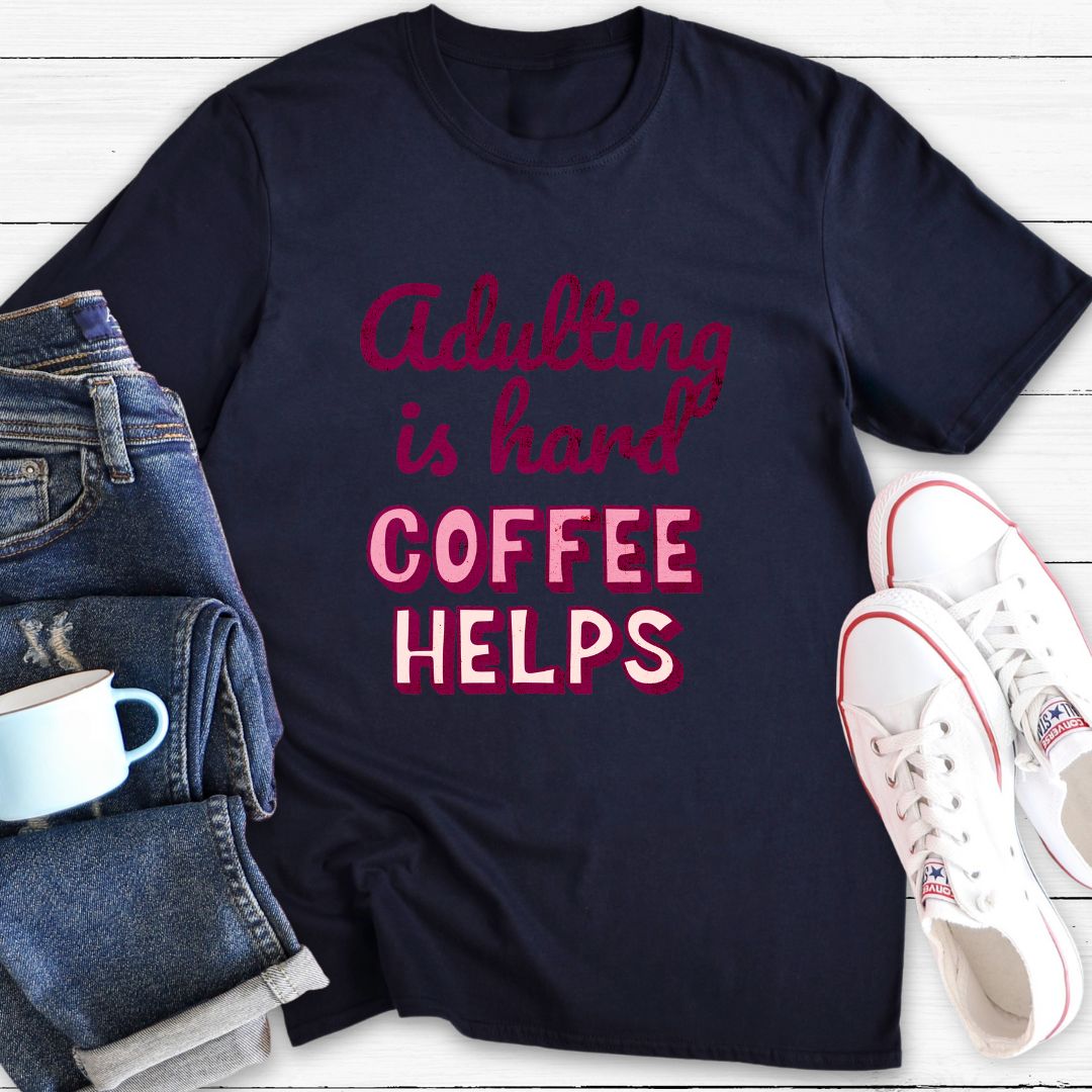Adulting is Hard Coffee Helps | T-shirt