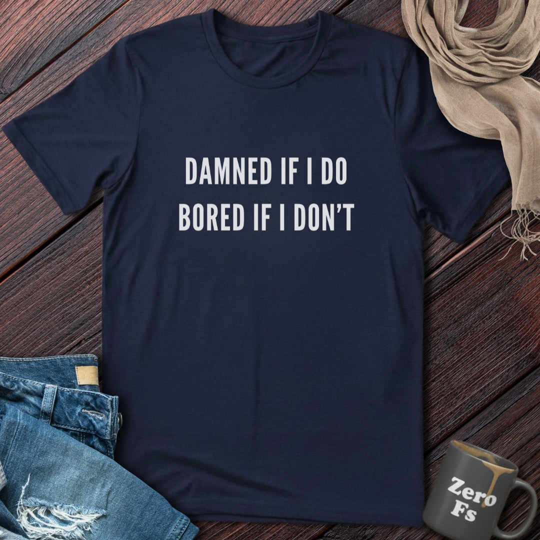 Bored If I Don't | T-Shirt