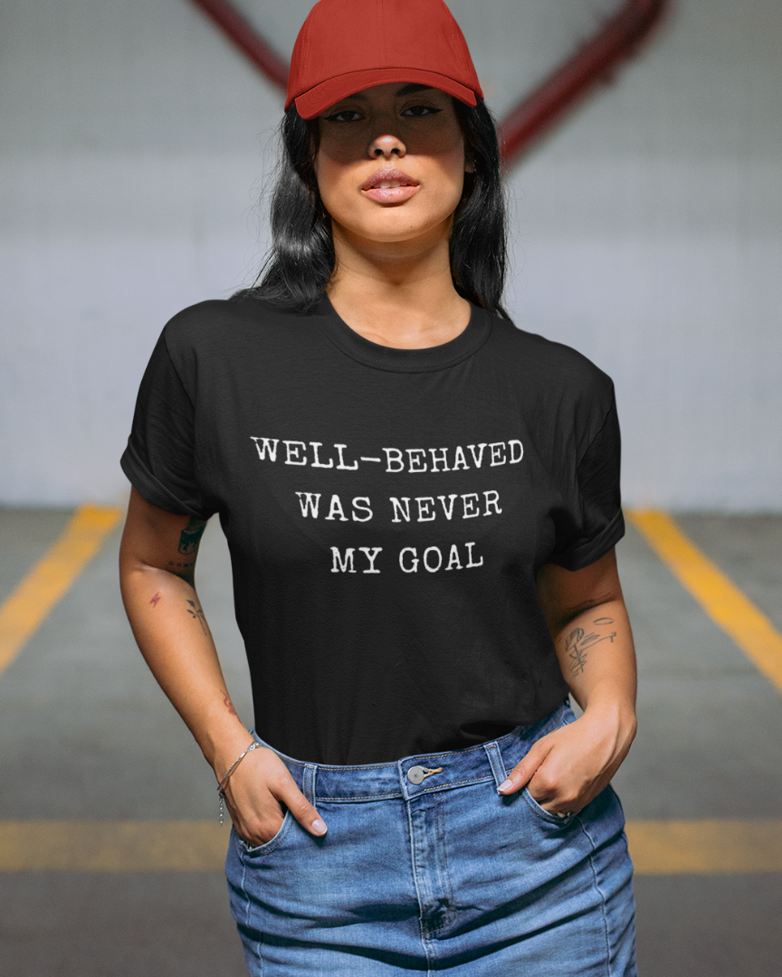 Well Behaved Was Never My Goal | T-Shirt