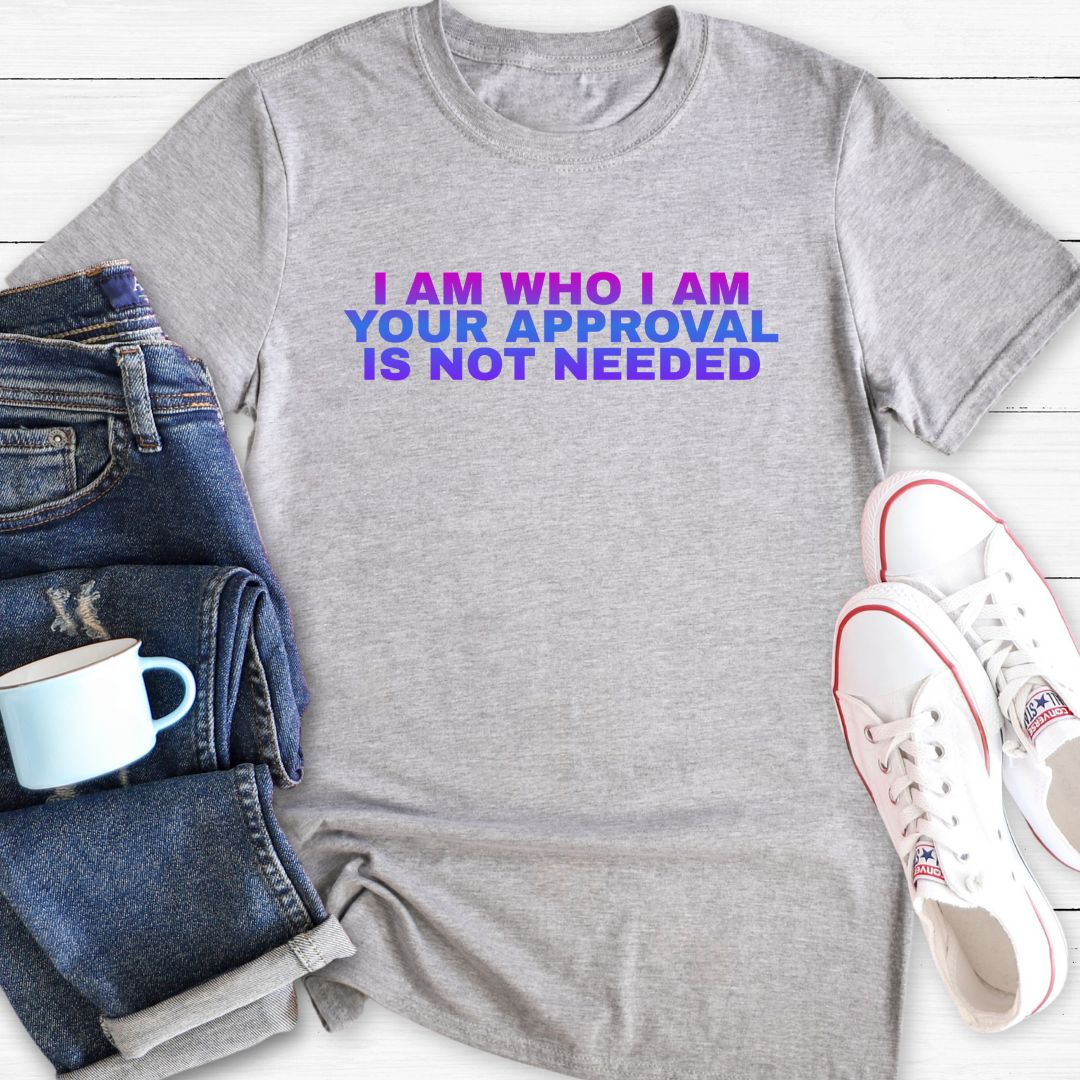 I am who I am Your approval is not needed | T-Shirt