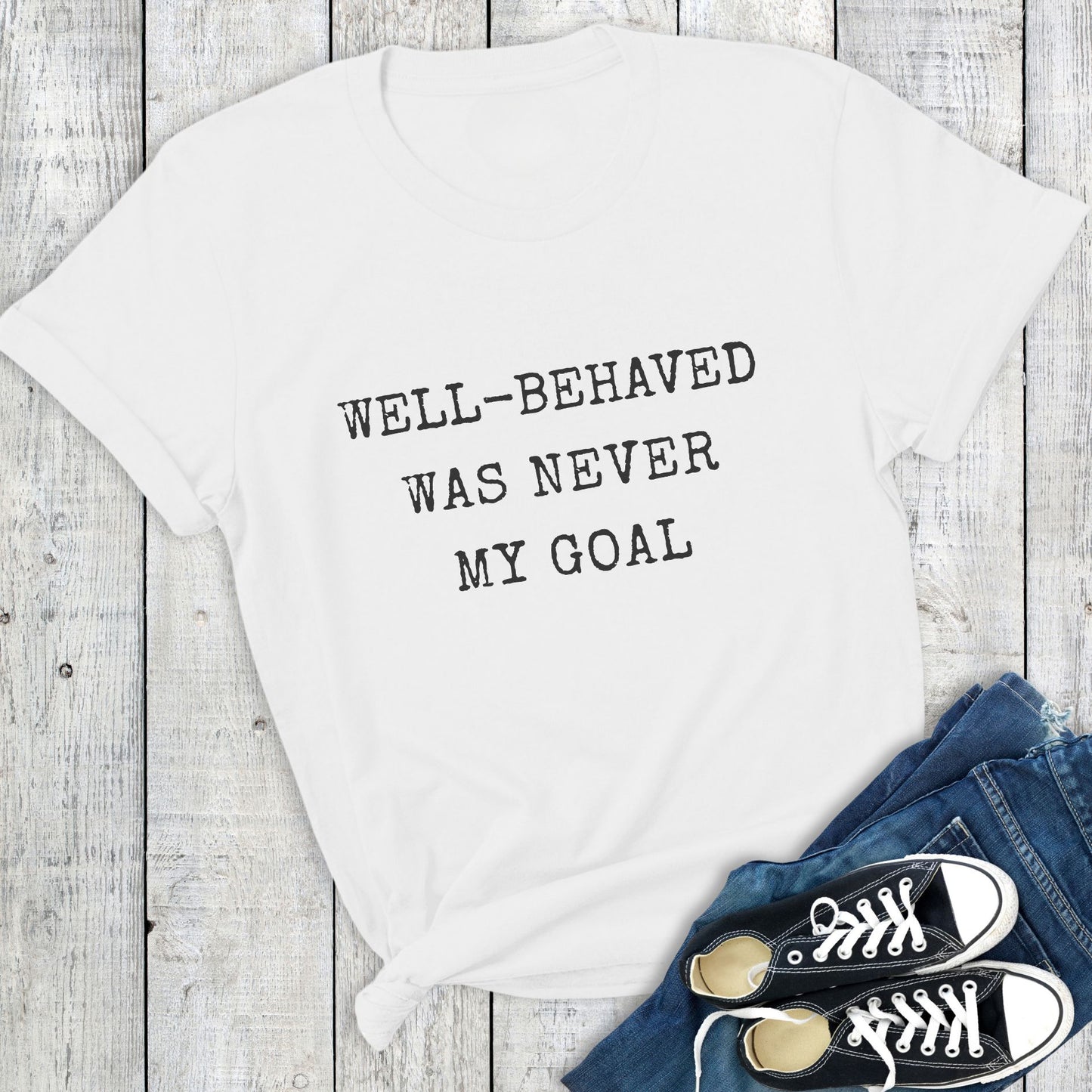 Well Behaved Was Never My Goal | T-Shirt