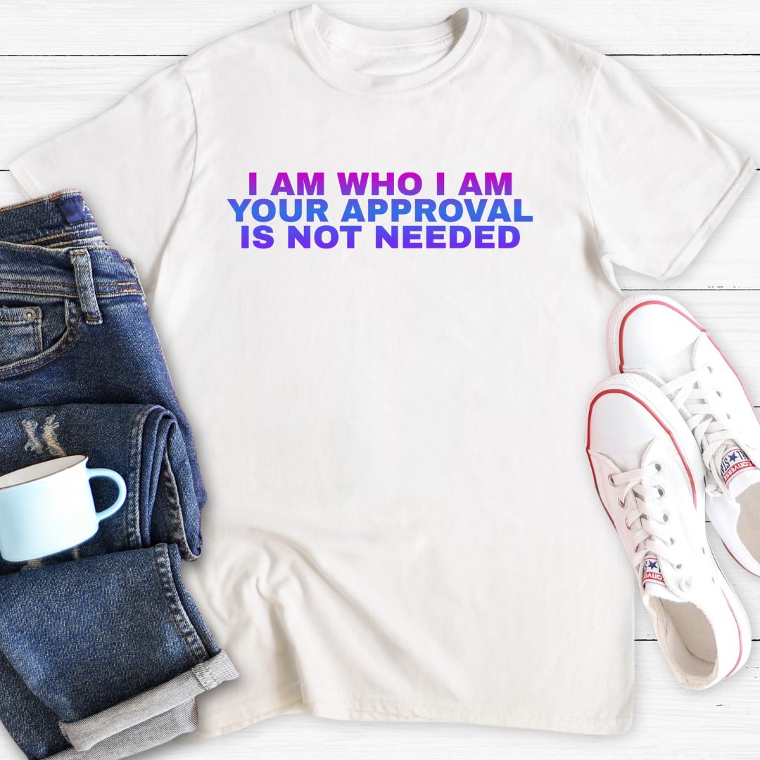 I am who I am Your approval is not needed | T-Shirt
