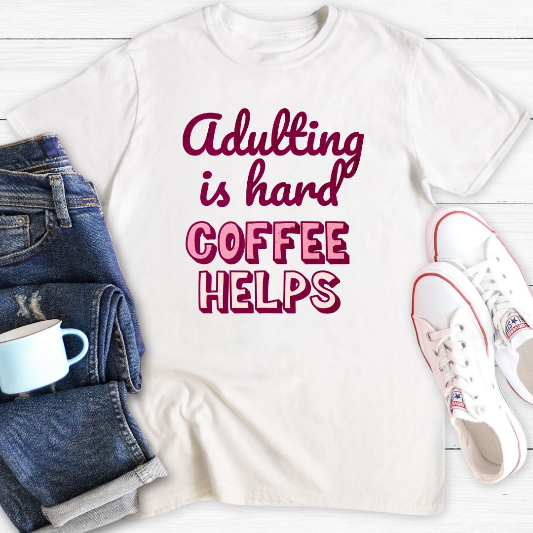 Adulting is Hard Coffee Helps | T-shirt