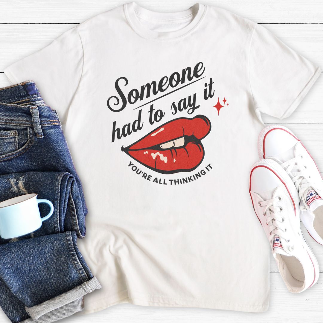 Someone Had To Say It | T-Shirt