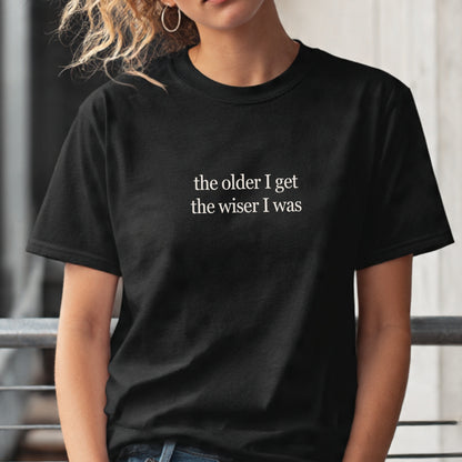 Wiser I was  | T-Shirt