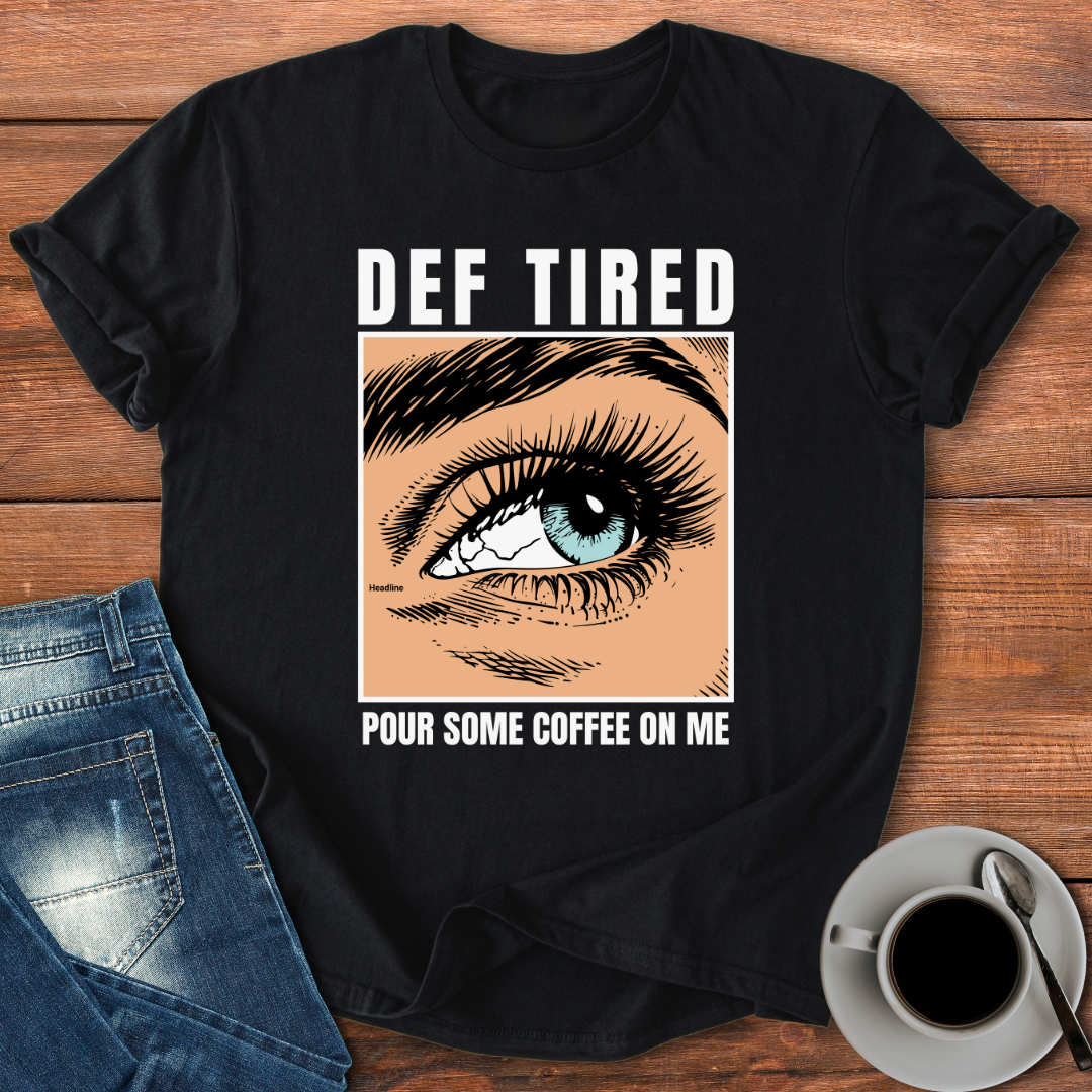 Def Tired Pour Some Coffee | T-shirt