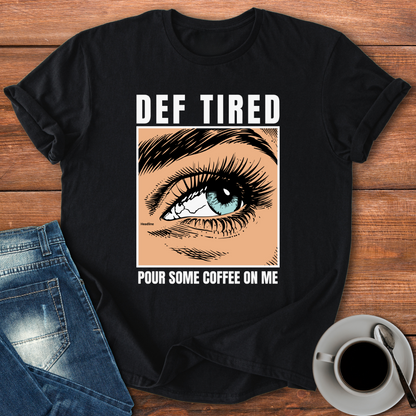 Def Tired Pour Some Coffee | T-shirt