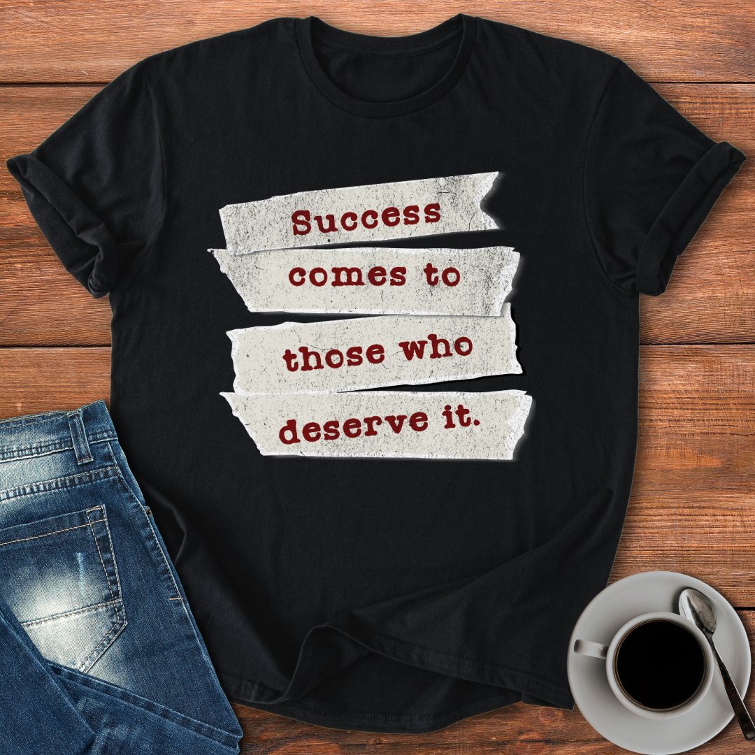 Success comes to those who deserve it | T-shirt