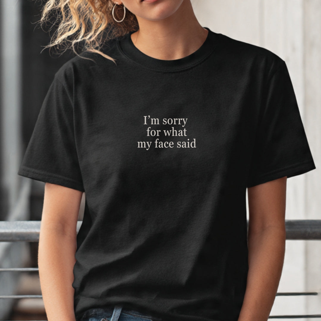 I'm Sorry For What My Face Said  | T-Shirt