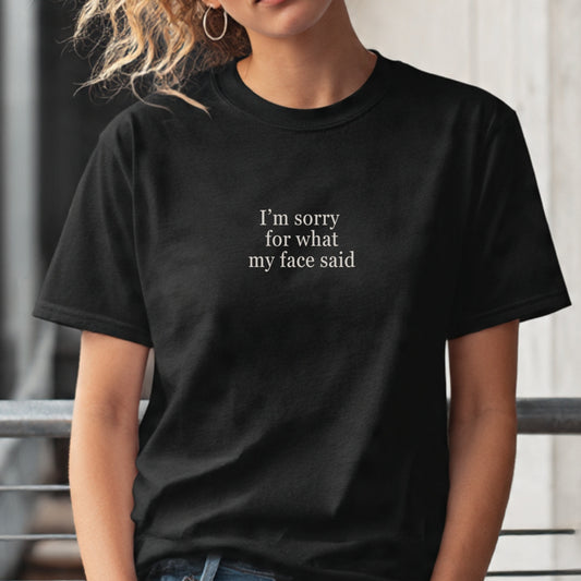 I'm Sorry For What My Face Said  | T-Shirt