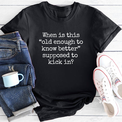 Old enough to know better | T-Shirt