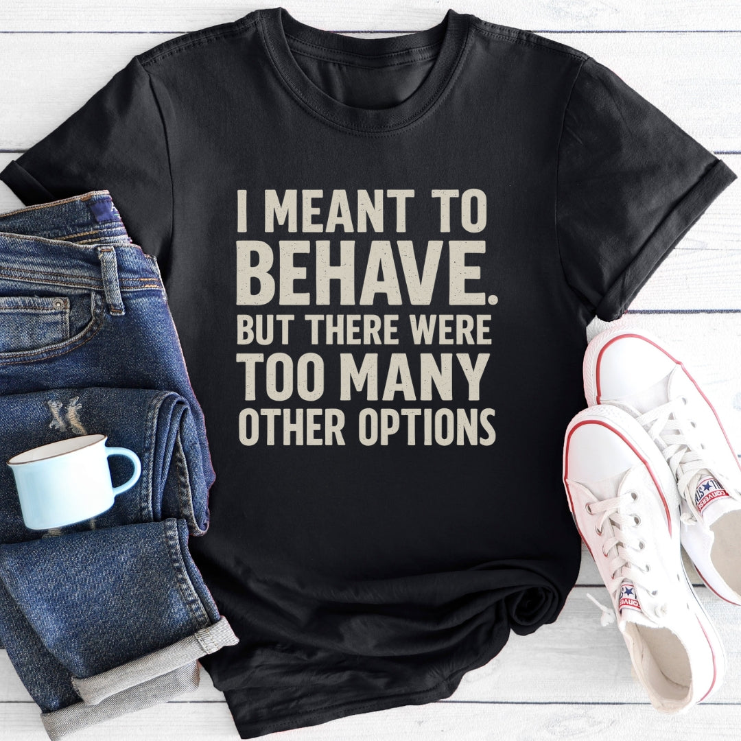 I meant to behave | Funny T-Shirt