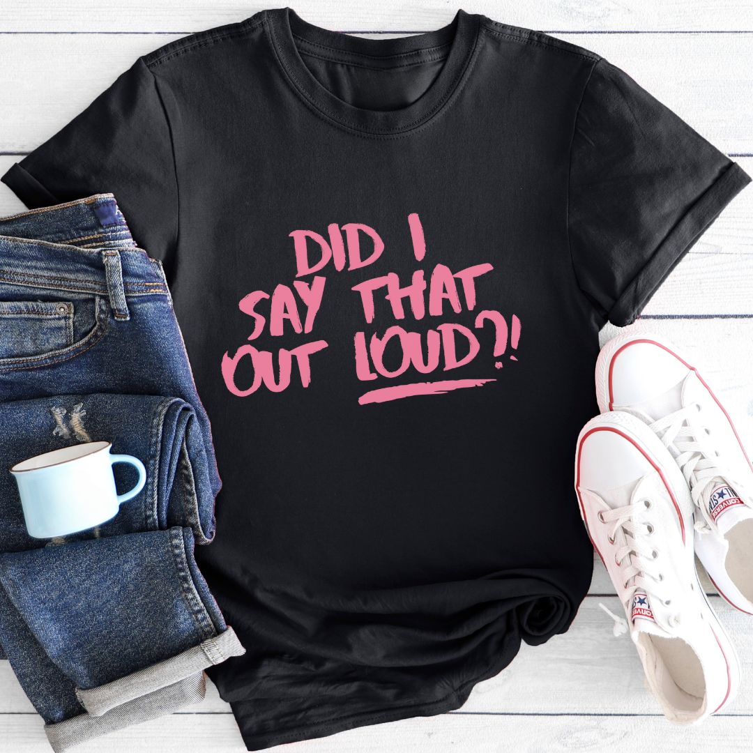 Did I say that out loud | Funny T-Shirt