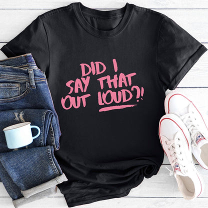 Did I say that out loud | Funny T-Shirt