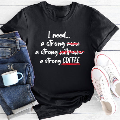 I need a strong... | T-Shirt