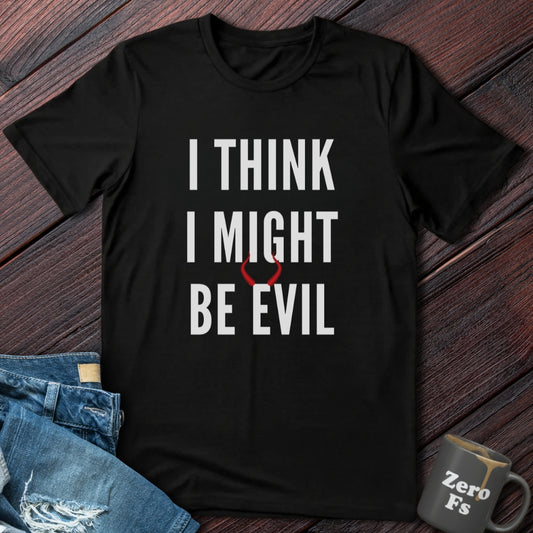 I Might Be Evil  | T-Shirt