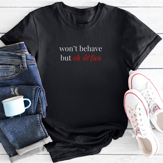 won't behave but oh so fun | T-Shirt