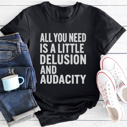 A Little Delusion and Audacity | T-Shirt