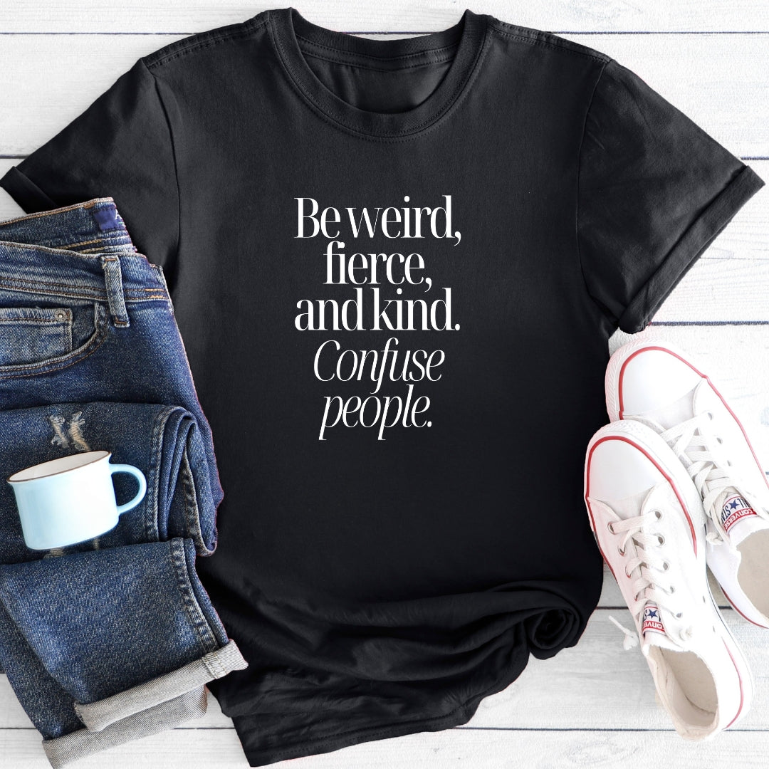 Be Weird, Fierce and Kind | T-Shirt