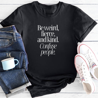 Be Weird, Fierce and Kind | T-Shirt