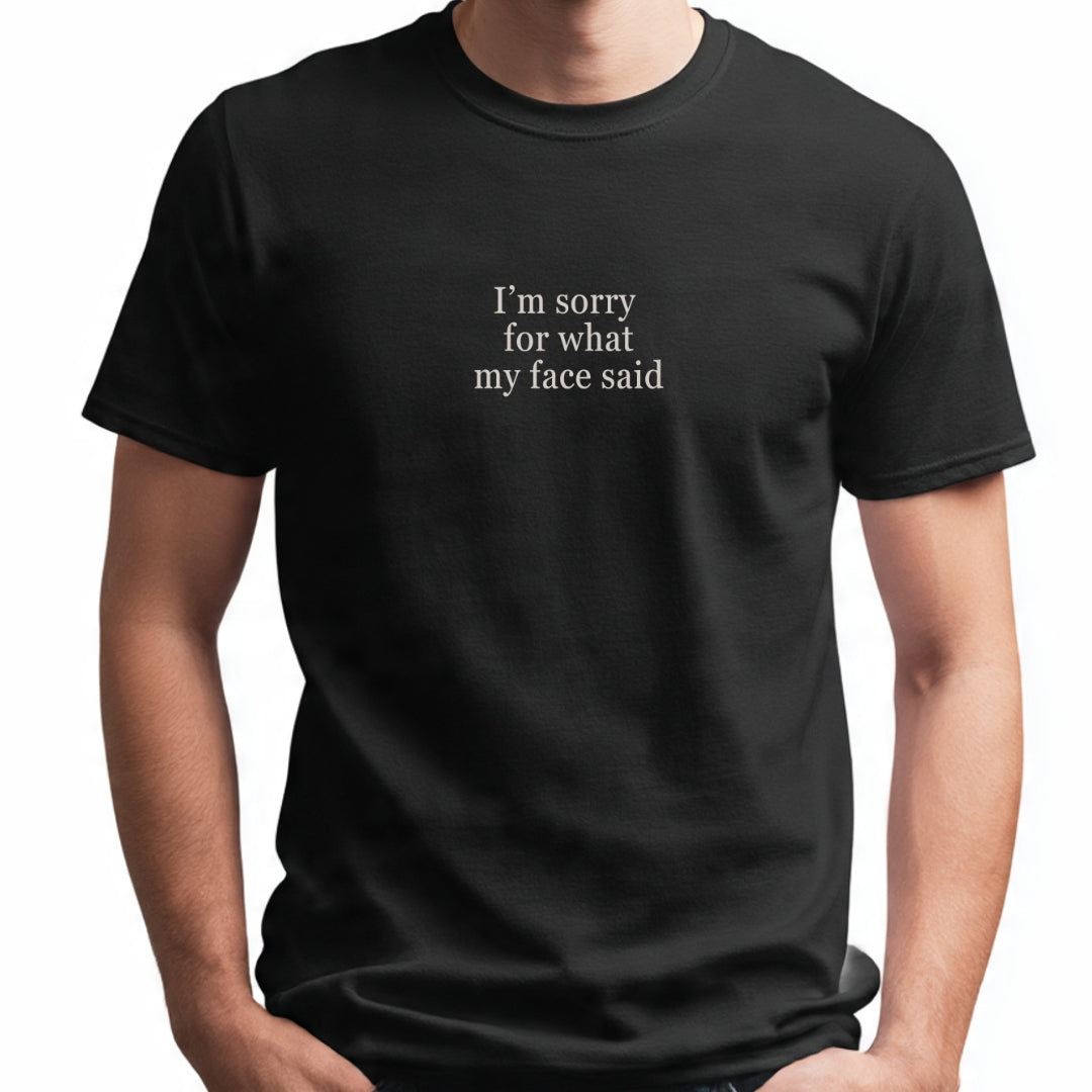 I'm Sorry For What My Face Said  | T-Shirt