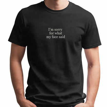I'm Sorry For What My Face Said  | T-Shirt