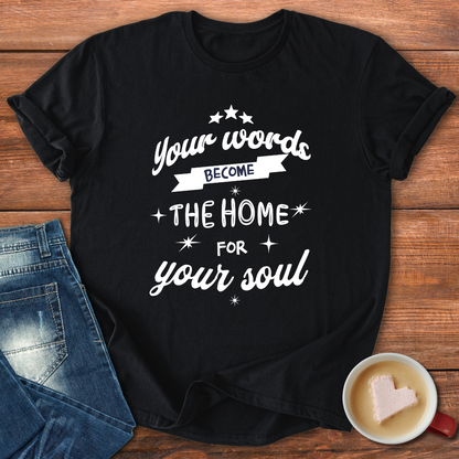 Your words become the home for your soul | Motivational T-shirt