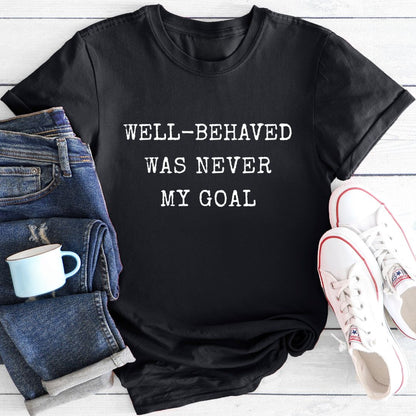 Well Behaved Was Never My Goal | T-Shirt