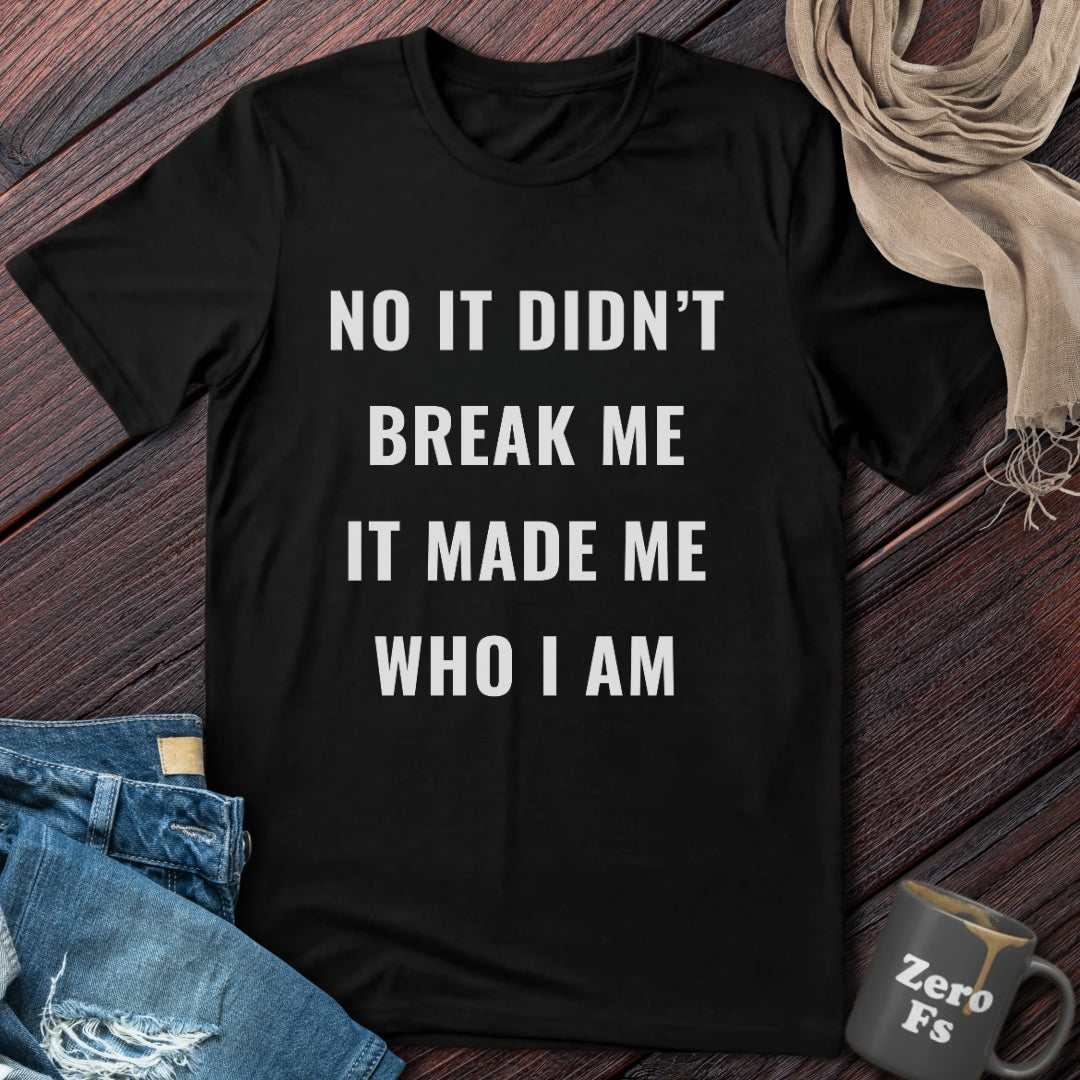 It Made Me Who I Am | T-Shirt
