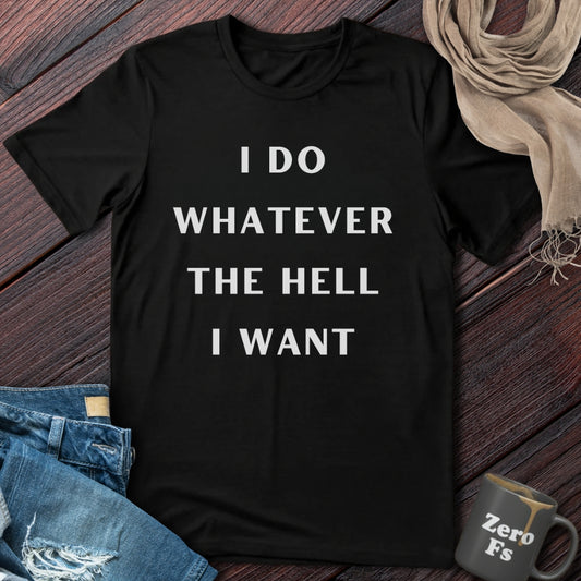 Whatever The Hell I Want | T-Shirt