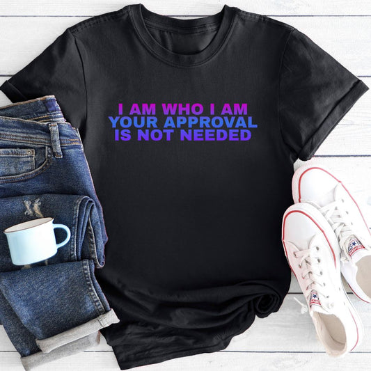 I am who I am Your approval is not needed | T-Shirt