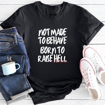 Not Made To Behave Born To Raise Hell | T-Shirt