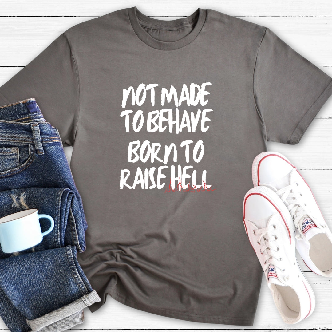 Not Made To Behave Born To Raise Hell | T-Shirt