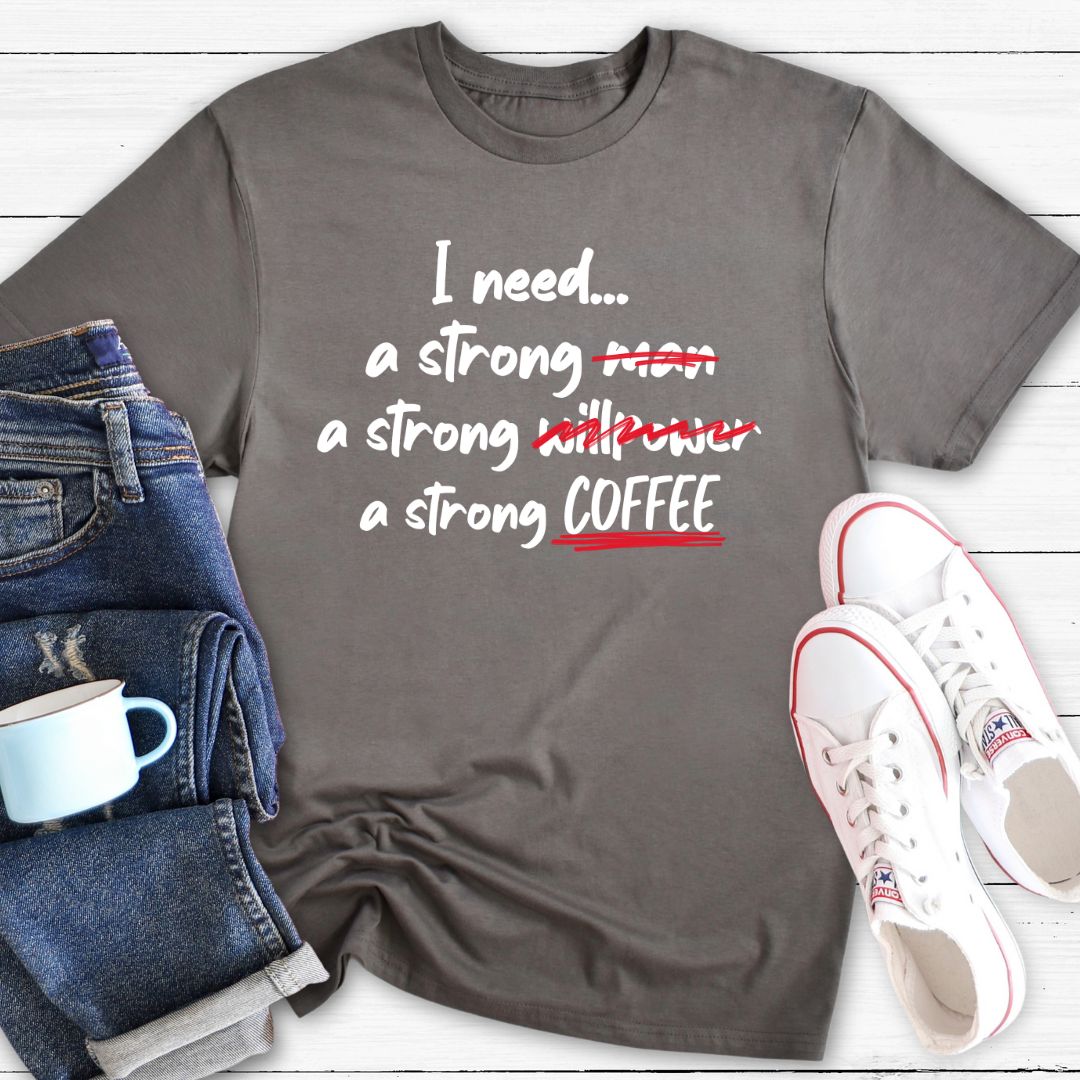 I need a strong... | T-Shirt