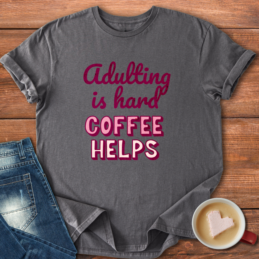 Adulting is Hard Coffee Helps | T-shirt