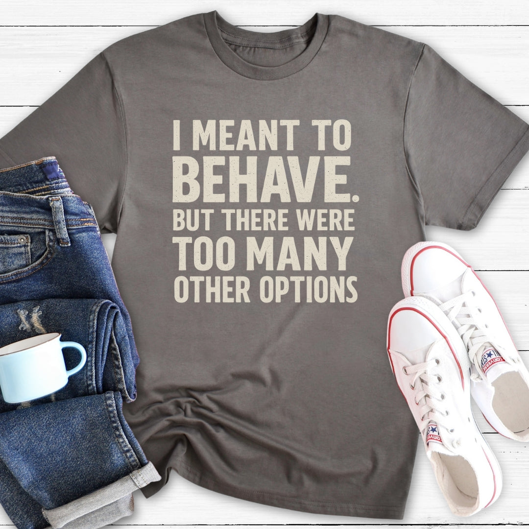 I meant to behave | Funny T-Shirt