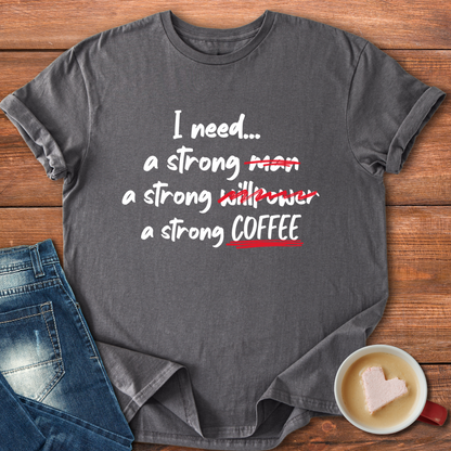 I need a strong man, willpower, coffee | T-shirt