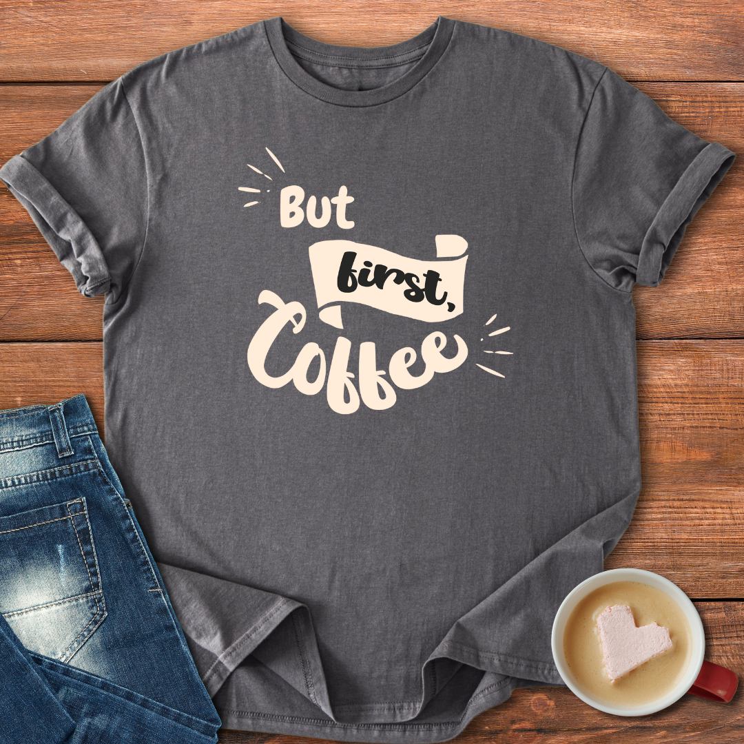 But First Coffee | T-shirt