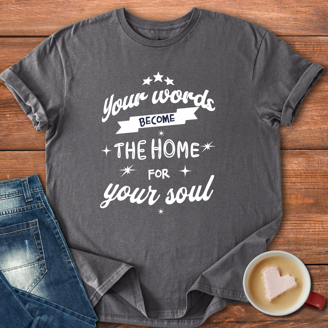 Your words become the home for your soul | Motivational T-shirt