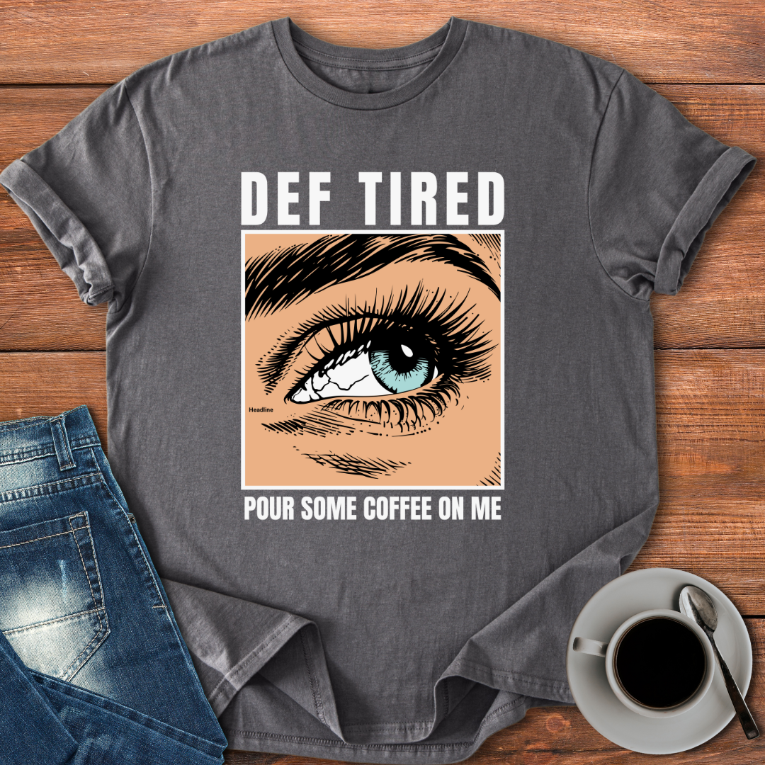 Def Tired Pour Some Coffee | T-shirt