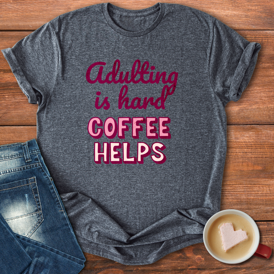 Adulting is Hard Coffee Helps | T-shirt