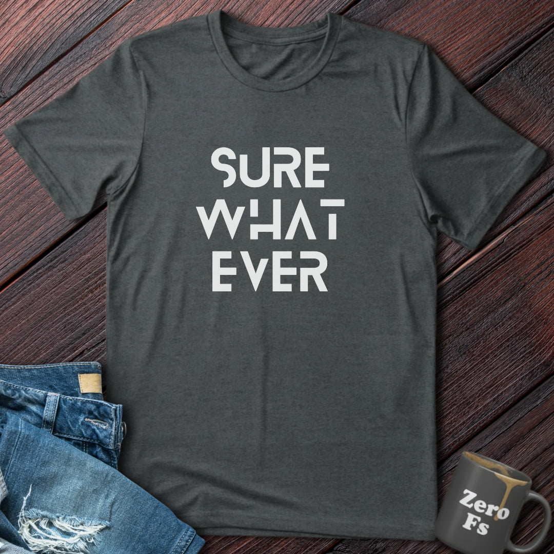 Sure Whatever | T-Shirt