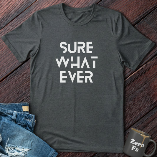 Sure Whatever | T-Shirt