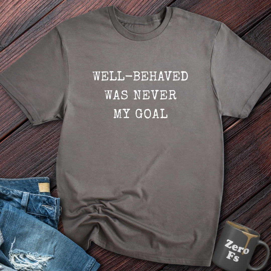 Well Behaved Was Never My Goal | T-Shirt
