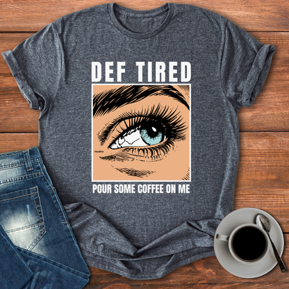 Def Tired Pour Some Coffee | T-shirt