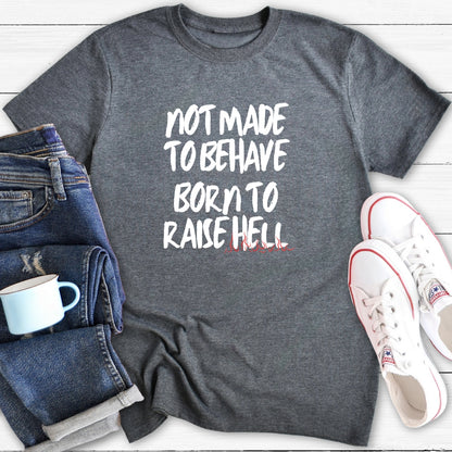 Not Made To Behave Born To Raise Hell | T-Shirt