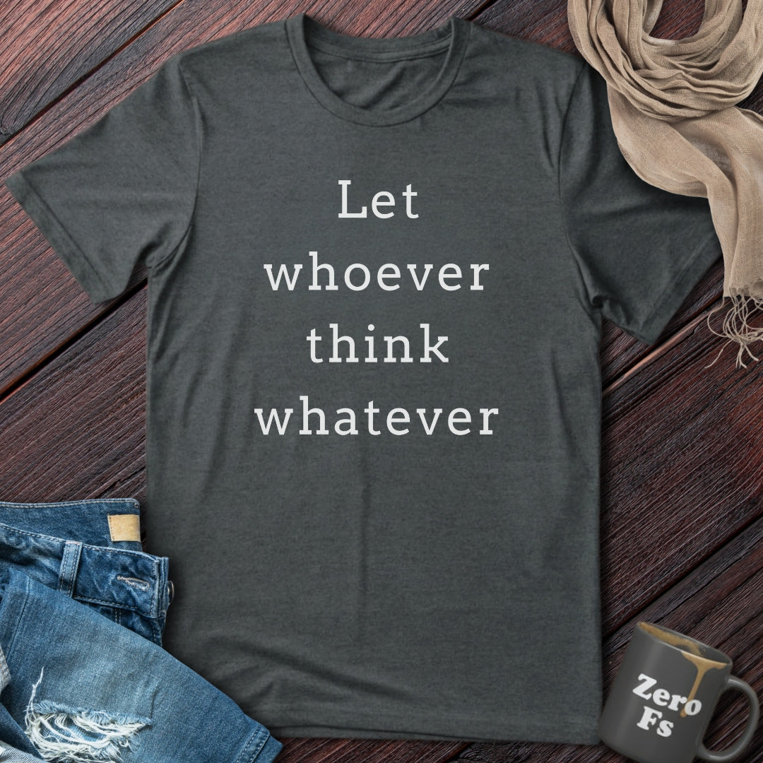 Let Whoever Think Whatever | T-Shirt
