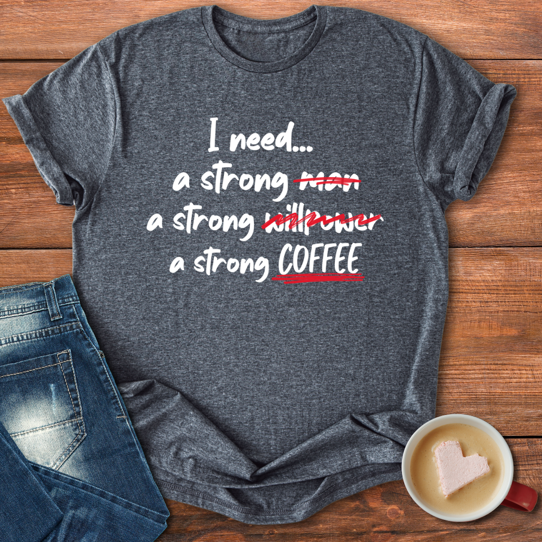 I need a strong man, willpower, coffee | T-shirt