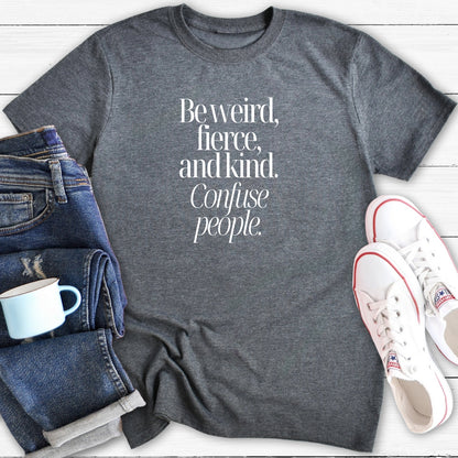 Be Weird, Fierce and Kind | T-Shirt